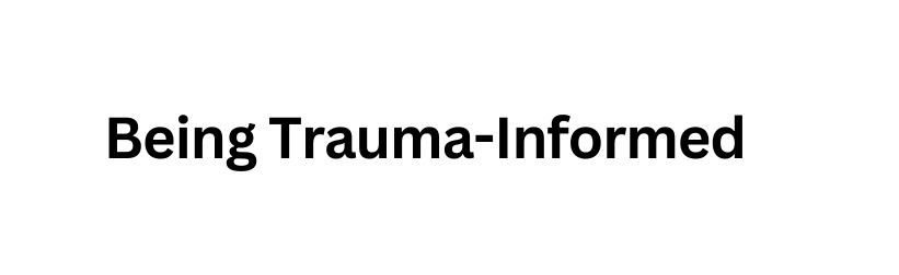 Being Trauma Informed