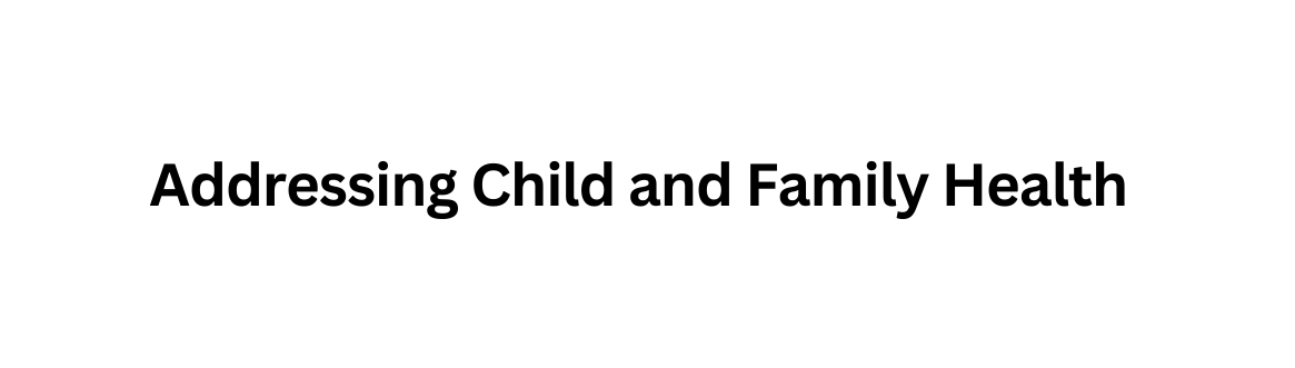 Addressing Child and Family Health